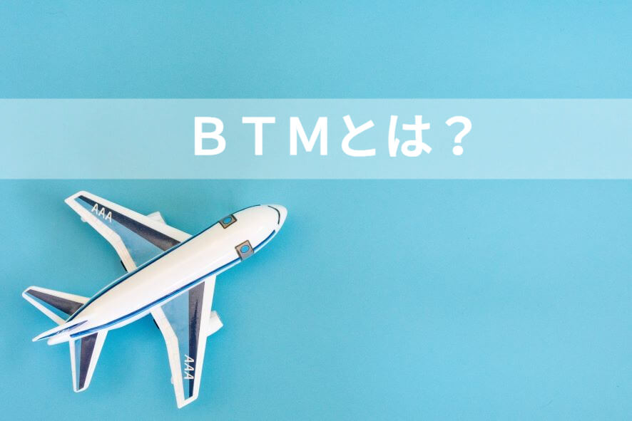 BTM（ビジネストラベルマネジメント）とは？メリットや選定のポイントを解説