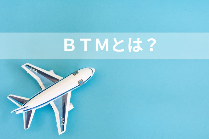 BTM(ビジネストラベルマネジメント)とは?メリットや選定のポイントを解説